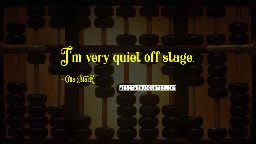 Cilla Black Quotes: I'm very quiet off stage.