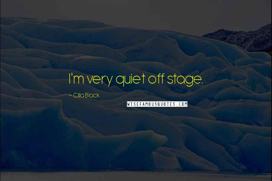 Cilla Black Quotes: I'm very quiet off stage.