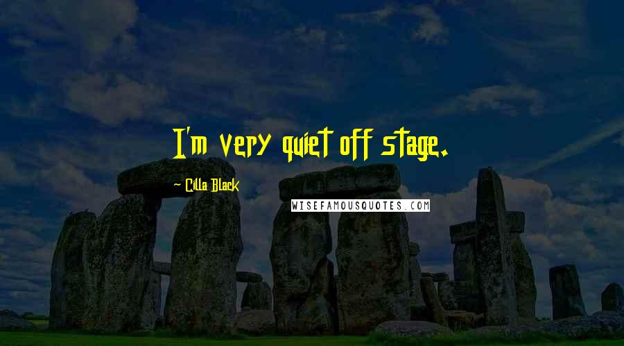 Cilla Black Quotes: I'm very quiet off stage.