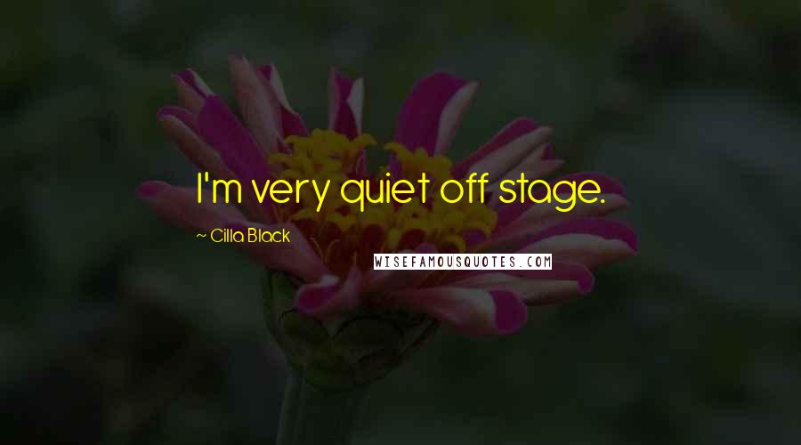 Cilla Black Quotes: I'm very quiet off stage.