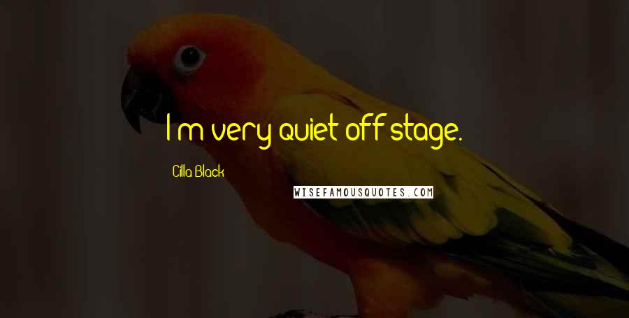 Cilla Black Quotes: I'm very quiet off stage.