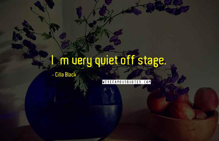 Cilla Black Quotes: I'm very quiet off stage.