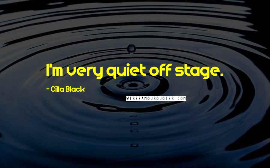 Cilla Black Quotes: I'm very quiet off stage.