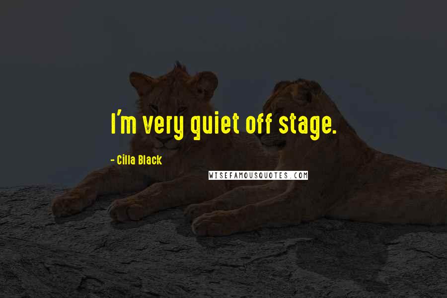 Cilla Black Quotes: I'm very quiet off stage.