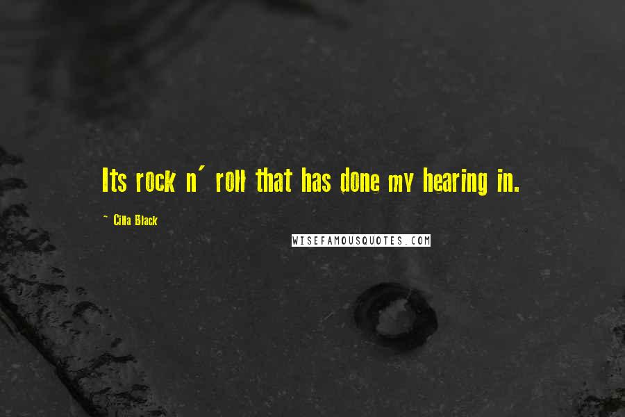 Cilla Black Quotes: Its rock n' roll that has done my hearing in.