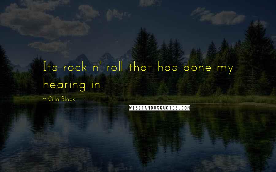 Cilla Black Quotes: Its rock n' roll that has done my hearing in.