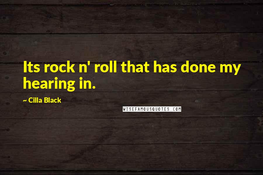 Cilla Black Quotes: Its rock n' roll that has done my hearing in.