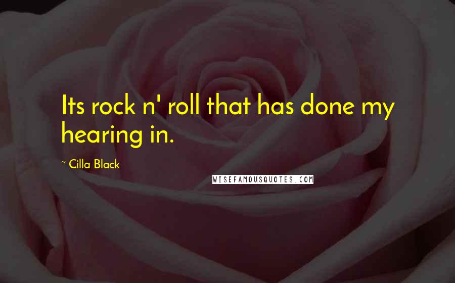 Cilla Black Quotes: Its rock n' roll that has done my hearing in.