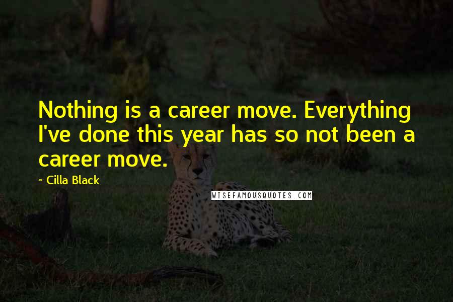 Cilla Black Quotes: Nothing is a career move. Everything I've done this year has so not been a career move.