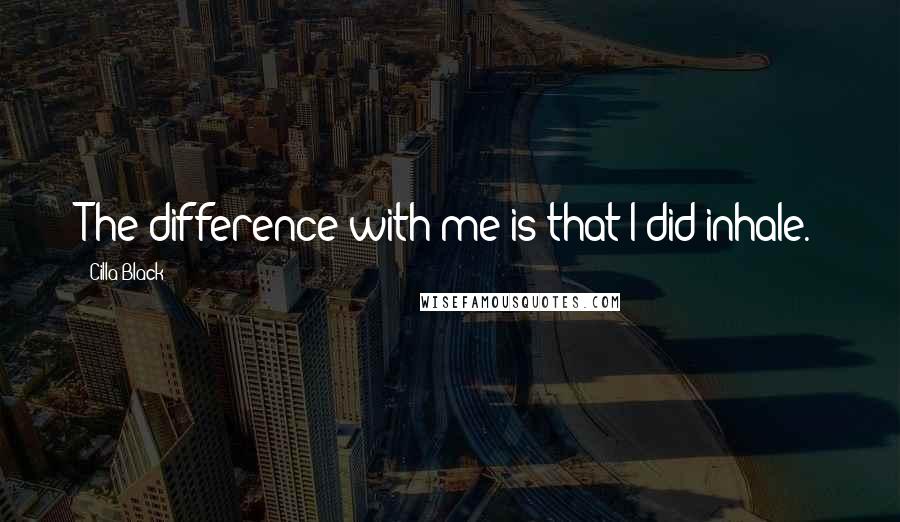 Cilla Black Quotes: The difference with me is that I did inhale.