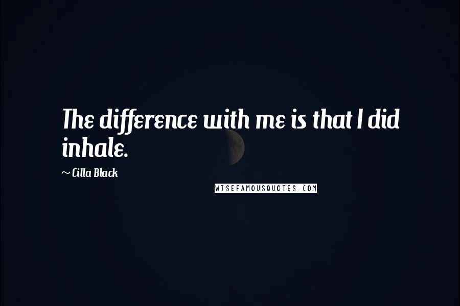 Cilla Black Quotes: The difference with me is that I did inhale.