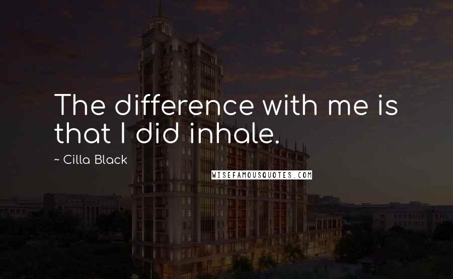 Cilla Black Quotes: The difference with me is that I did inhale.