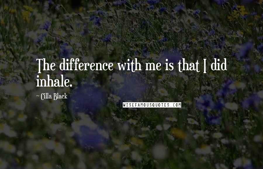 Cilla Black Quotes: The difference with me is that I did inhale.