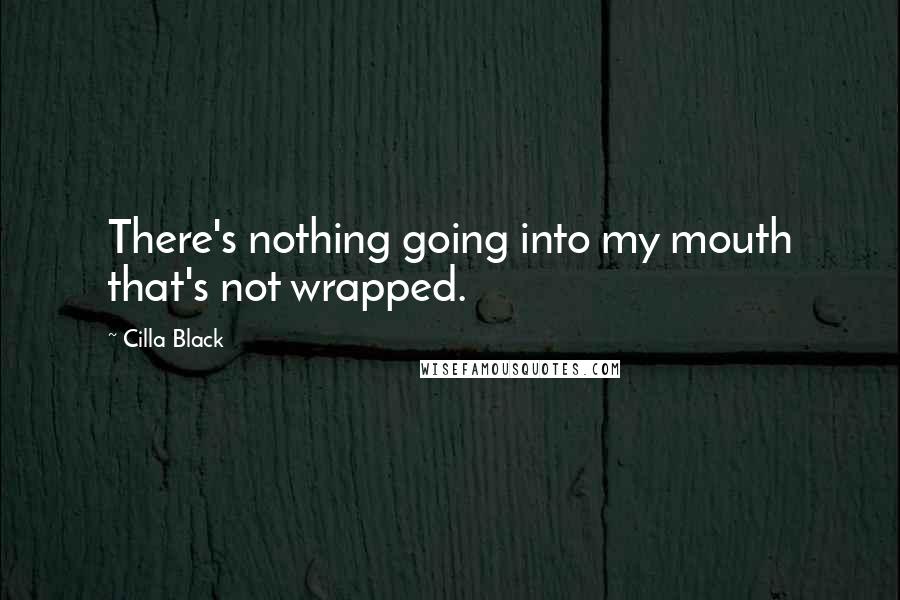 Cilla Black Quotes: There's nothing going into my mouth that's not wrapped.