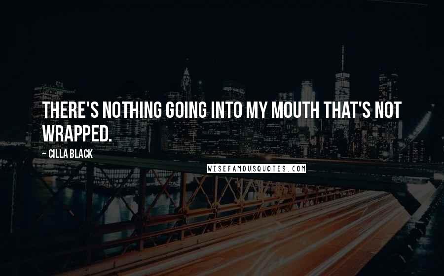 Cilla Black Quotes: There's nothing going into my mouth that's not wrapped.