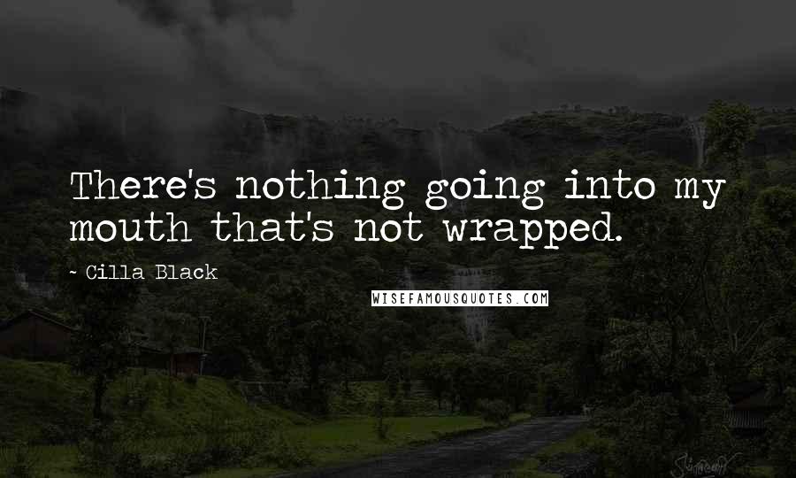 Cilla Black Quotes: There's nothing going into my mouth that's not wrapped.