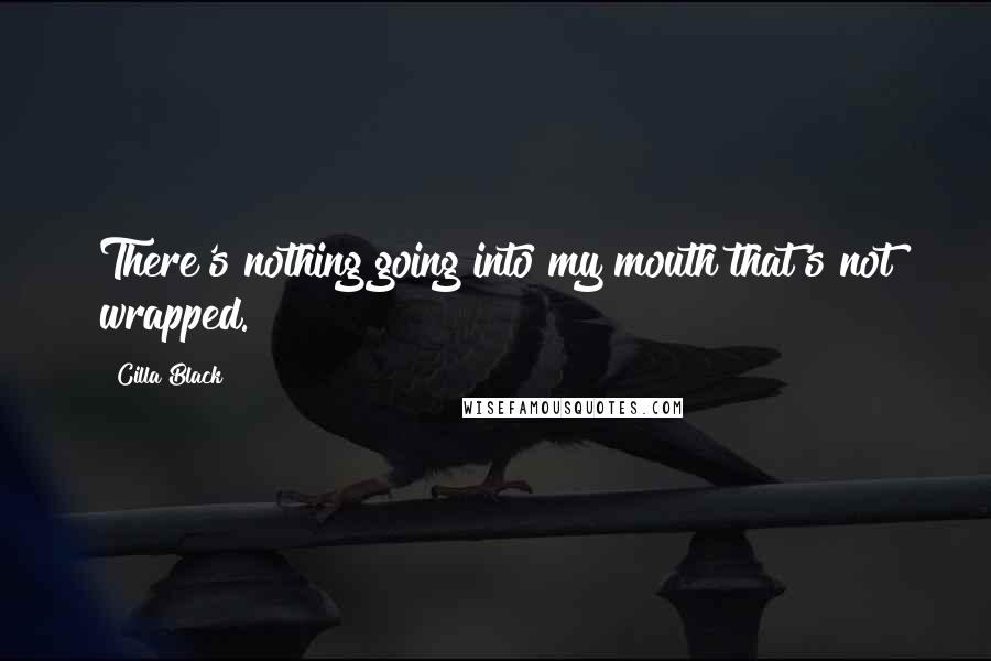 Cilla Black Quotes: There's nothing going into my mouth that's not wrapped.