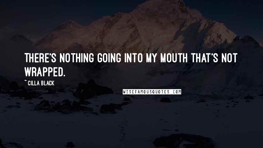 Cilla Black Quotes: There's nothing going into my mouth that's not wrapped.