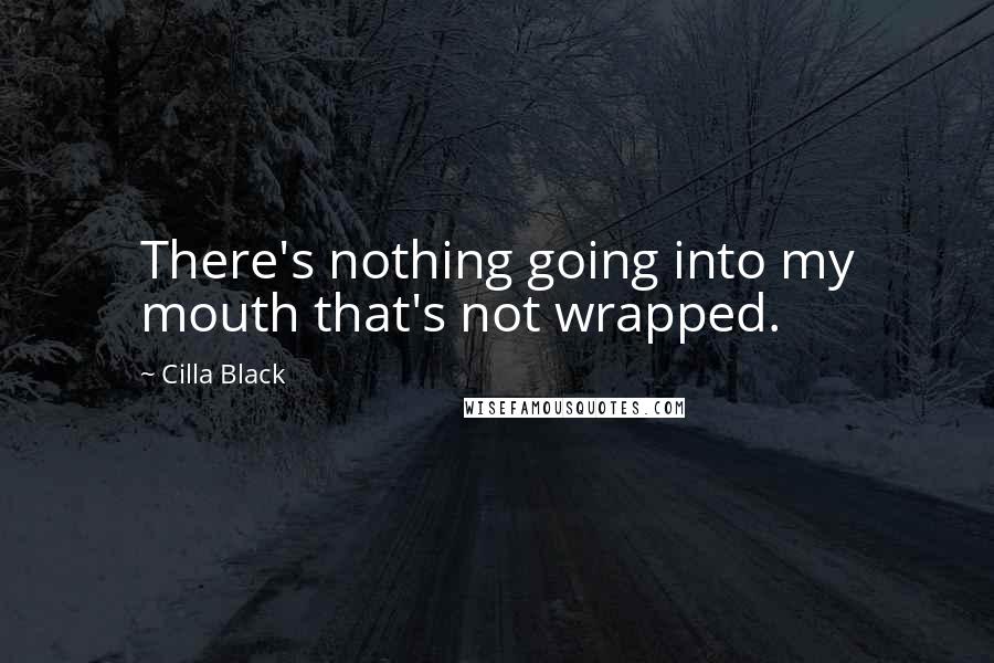 Cilla Black Quotes: There's nothing going into my mouth that's not wrapped.