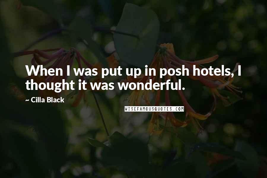 Cilla Black Quotes: When I was put up in posh hotels, I thought it was wonderful.