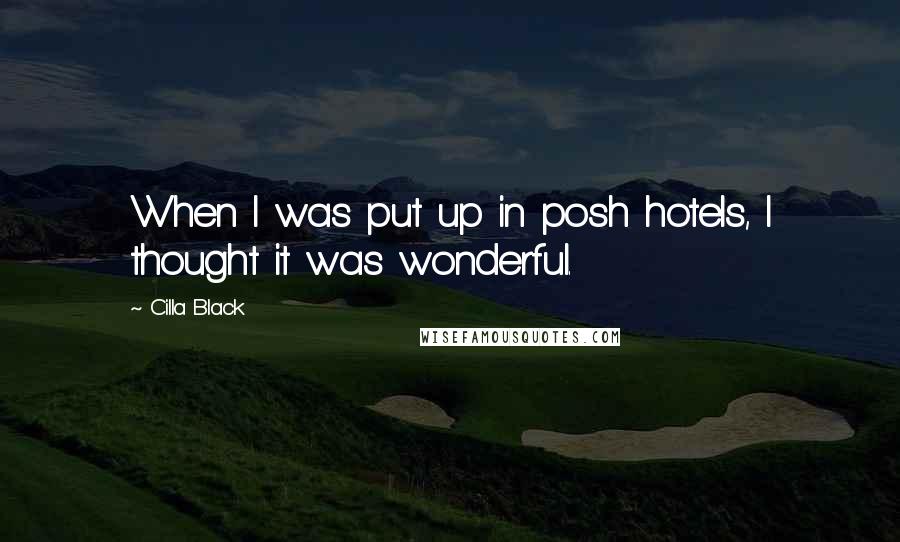 Cilla Black Quotes: When I was put up in posh hotels, I thought it was wonderful.