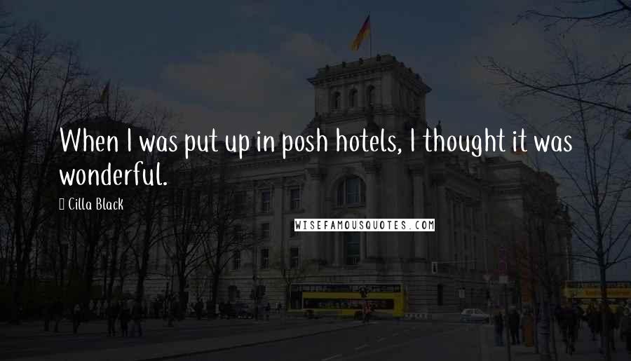 Cilla Black Quotes: When I was put up in posh hotels, I thought it was wonderful.