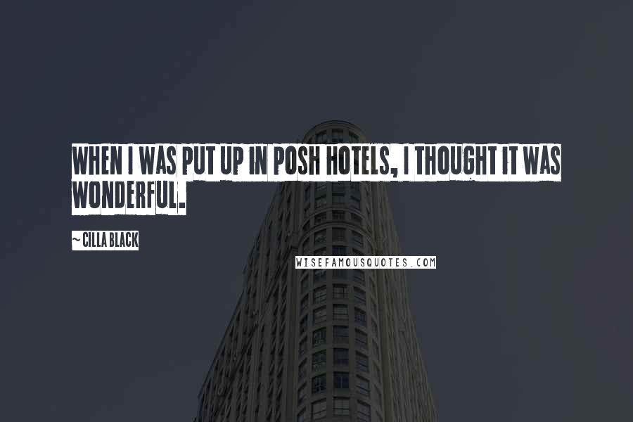 Cilla Black Quotes: When I was put up in posh hotels, I thought it was wonderful.