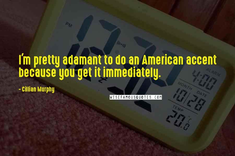 Cillian Murphy Quotes: I'm pretty adamant to do an American accent because you get it immediately.