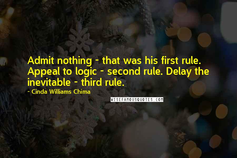 Cinda Williams Chima Quotes: Admit nothing - that was his first rule. Appeal to logic - second rule. Delay the inevitable - third rule.