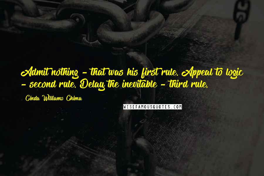 Cinda Williams Chima Quotes: Admit nothing - that was his first rule. Appeal to logic - second rule. Delay the inevitable - third rule.