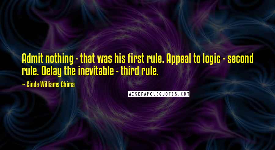 Cinda Williams Chima Quotes: Admit nothing - that was his first rule. Appeal to logic - second rule. Delay the inevitable - third rule.