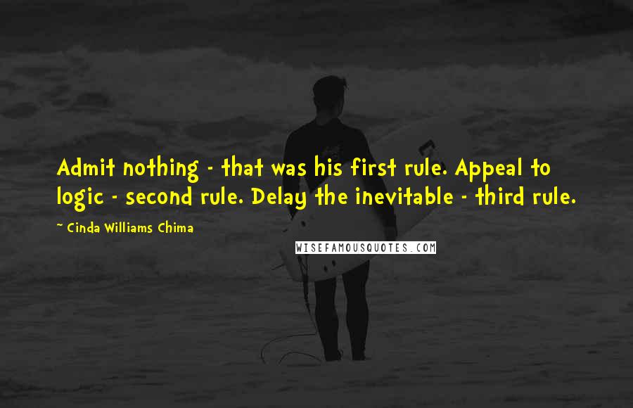 Cinda Williams Chima Quotes: Admit nothing - that was his first rule. Appeal to logic - second rule. Delay the inevitable - third rule.