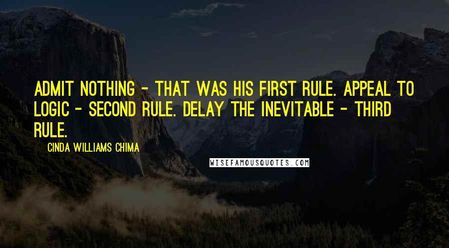 Cinda Williams Chima Quotes: Admit nothing - that was his first rule. Appeal to logic - second rule. Delay the inevitable - third rule.