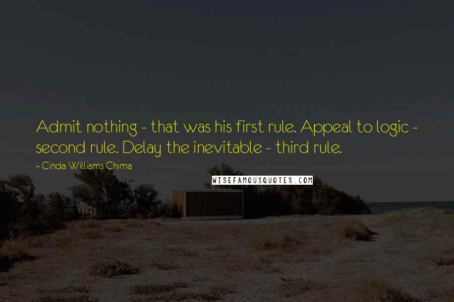 Cinda Williams Chima Quotes: Admit nothing - that was his first rule. Appeal to logic - second rule. Delay the inevitable - third rule.