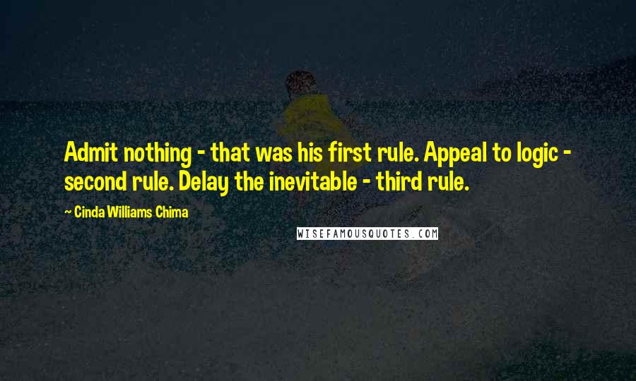 Cinda Williams Chima Quotes: Admit nothing - that was his first rule. Appeal to logic - second rule. Delay the inevitable - third rule.