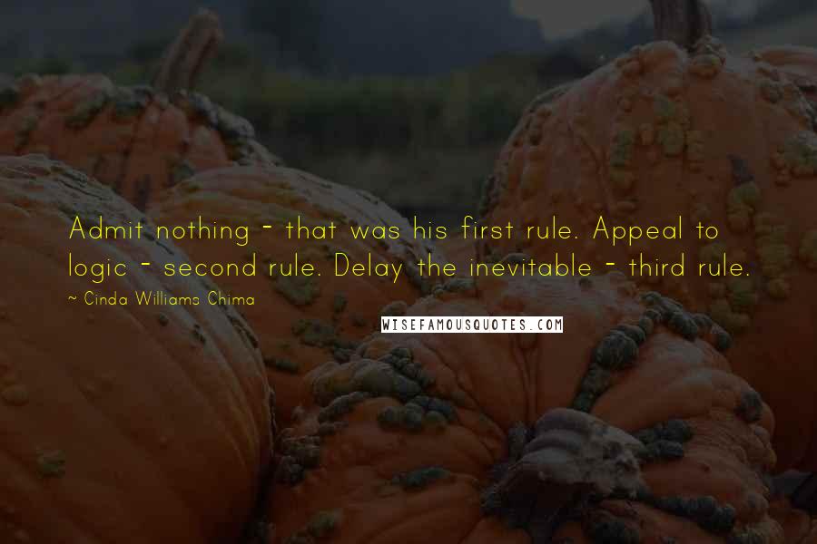 Cinda Williams Chima Quotes: Admit nothing - that was his first rule. Appeal to logic - second rule. Delay the inevitable - third rule.