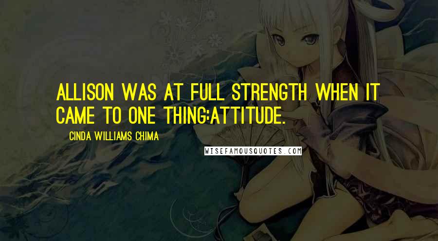 Cinda Williams Chima Quotes: Allison was at full strength when it came to one thing:attitude.