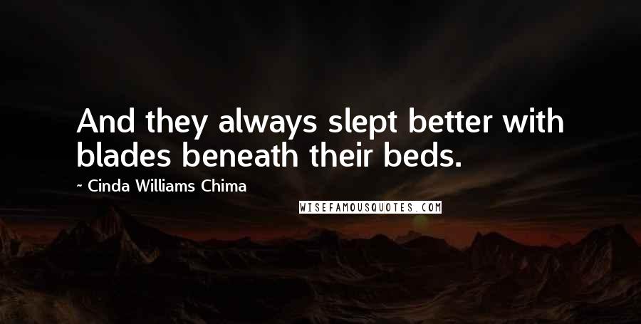 Cinda Williams Chima Quotes: And they always slept better with blades beneath their beds.