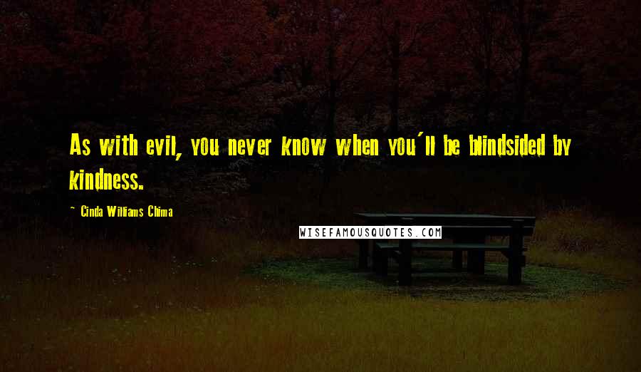 Cinda Williams Chima Quotes: As with evil, you never know when you'll be blindsided by kindness.