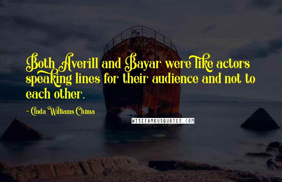 Cinda Williams Chima Quotes: Both Averill and Bayar were like actors speaking lines for their audience and not to each other.