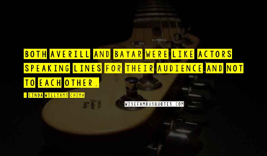 Cinda Williams Chima Quotes: Both Averill and Bayar were like actors speaking lines for their audience and not to each other.