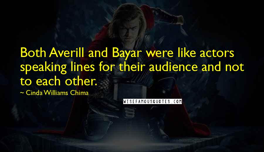 Cinda Williams Chima Quotes: Both Averill and Bayar were like actors speaking lines for their audience and not to each other.