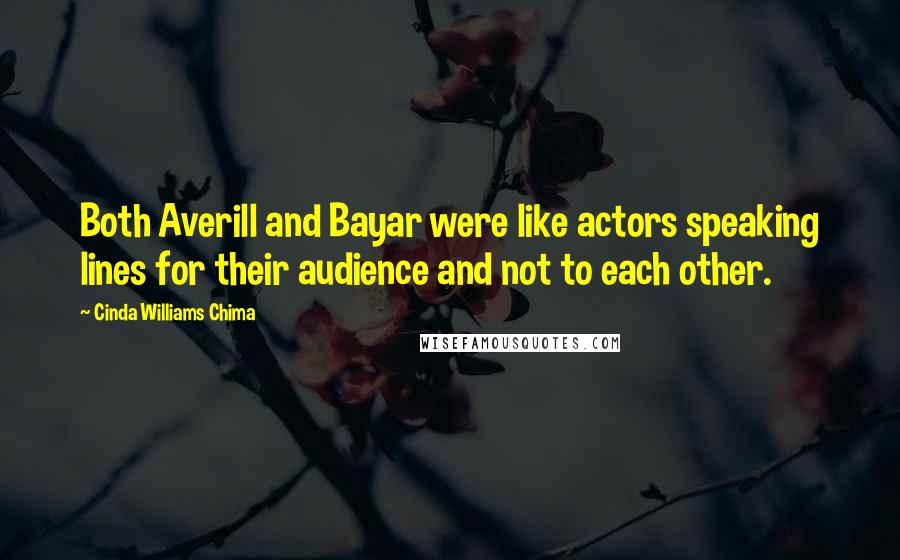 Cinda Williams Chima Quotes: Both Averill and Bayar were like actors speaking lines for their audience and not to each other.