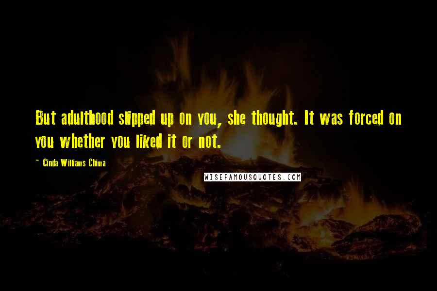Cinda Williams Chima Quotes: But adulthood slipped up on you, she thought. It was forced on you whether you liked it or not.