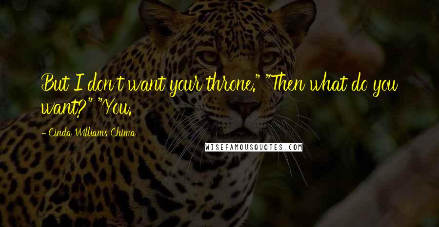 Cinda Williams Chima Quotes: But I don't want your throne." "Then what do you want?" "You.