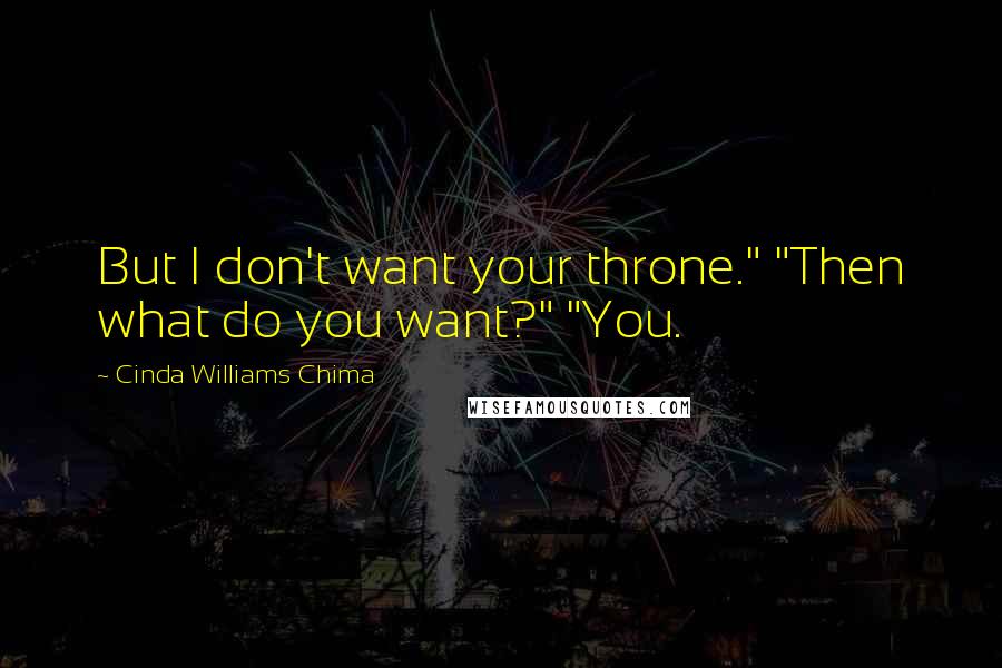 Cinda Williams Chima Quotes: But I don't want your throne." "Then what do you want?" "You.