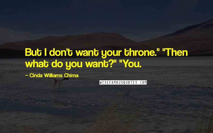Cinda Williams Chima Quotes: But I don't want your throne." "Then what do you want?" "You.