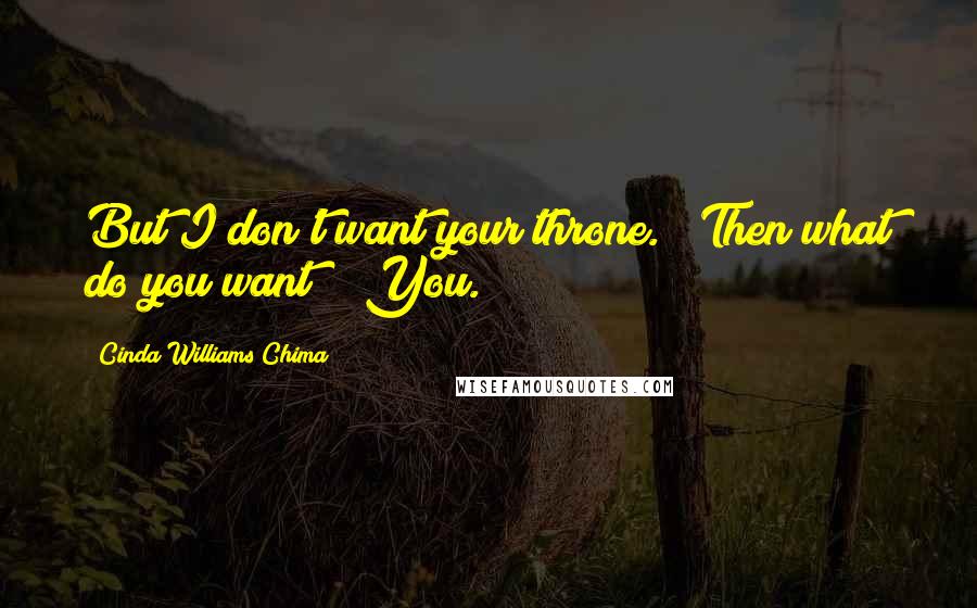 Cinda Williams Chima Quotes: But I don't want your throne." "Then what do you want?" "You.