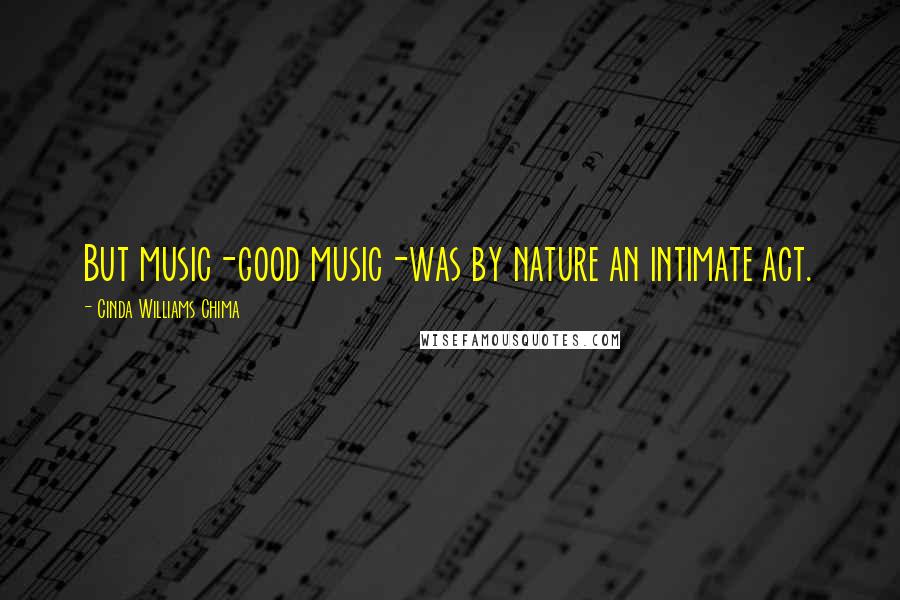 Cinda Williams Chima Quotes: But music-good music-was by nature an intimate act.