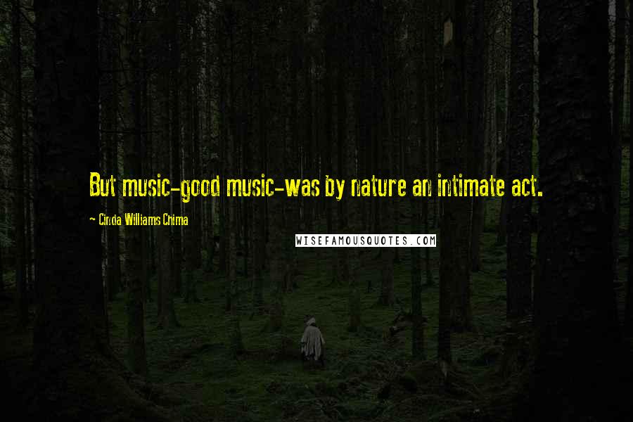 Cinda Williams Chima Quotes: But music-good music-was by nature an intimate act.
